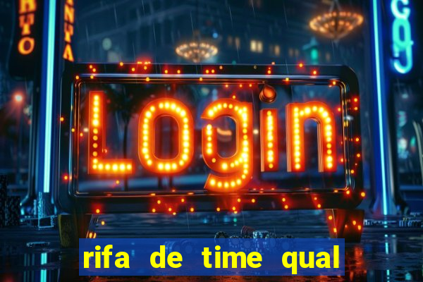 rifa de time qual sai mais